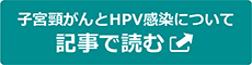 子宮頸がんとHPV感染について 記事で読む