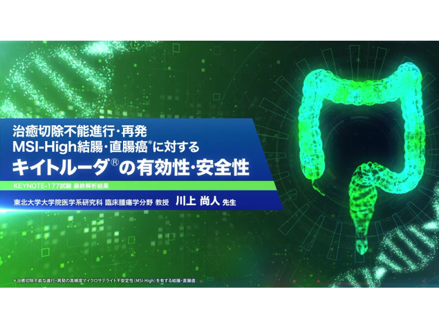 【MSI-High結腸・直腸癌】治癒切除不能進⾏・再発MSI-High結腸・直腸癌*に対するキイトルーダ®の有効性・安全性―KEYNOTE-177試験 最終解析結果―