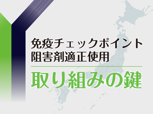 免疫チェックポイント阻害剤適正使用取り組みの鍵