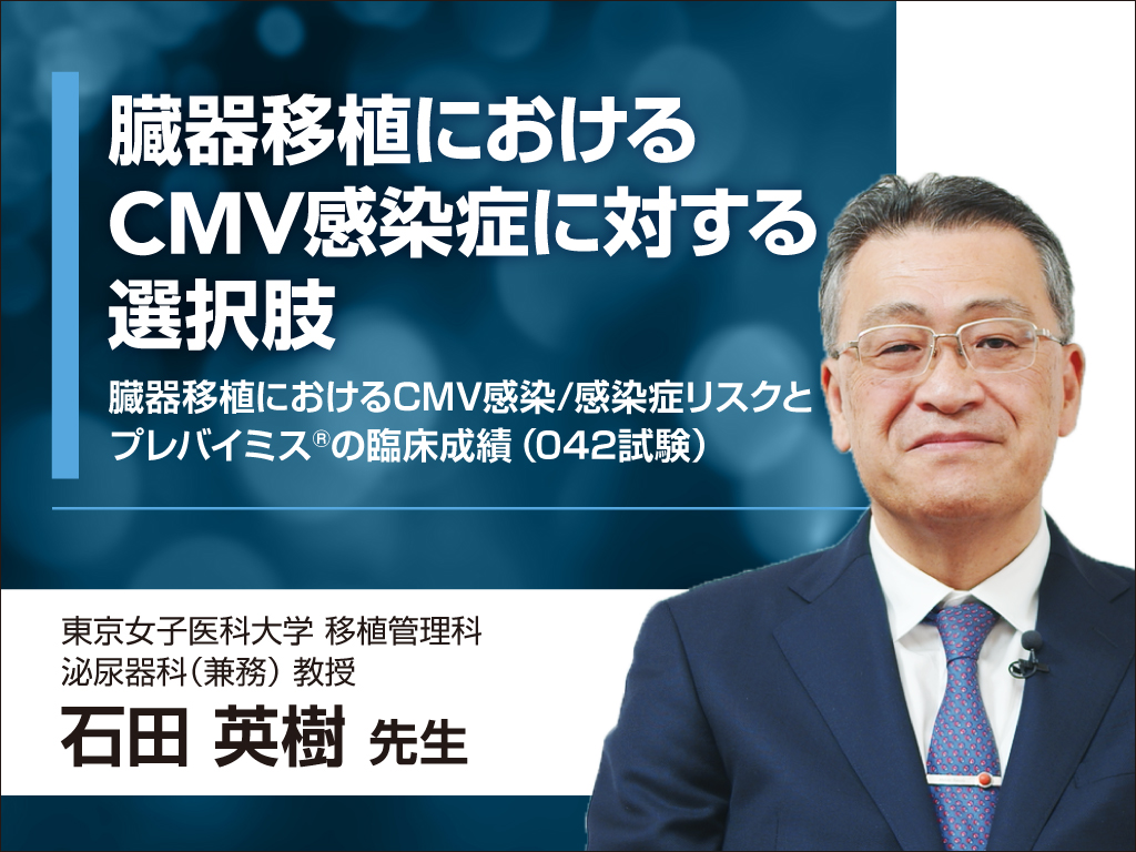 臓器移植におけるCMV感染症に対する選択肢 – 臓器移植におけるCMV感染/感染症リスクとプレバイミス®の臨床成績（042試験）-