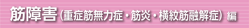 筋障害（重症筋無力症・筋炎・横紋筋融解症）編

