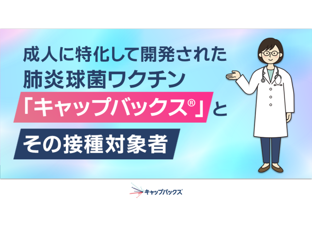 成人に特化して開発された肺炎球菌ワクチン「キャップバックス®」とその接種対象者