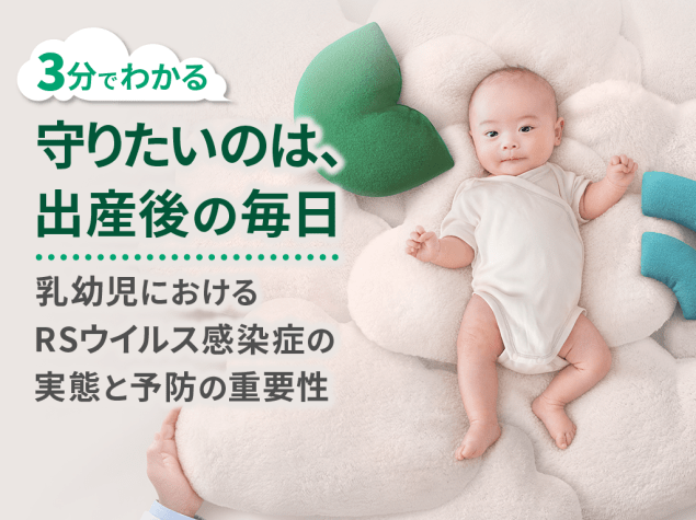 【３分でわかる】守りたいのは、出産後の毎日 ー乳幼児におけるRSウイルス感染症の実態と予防の重要性ー